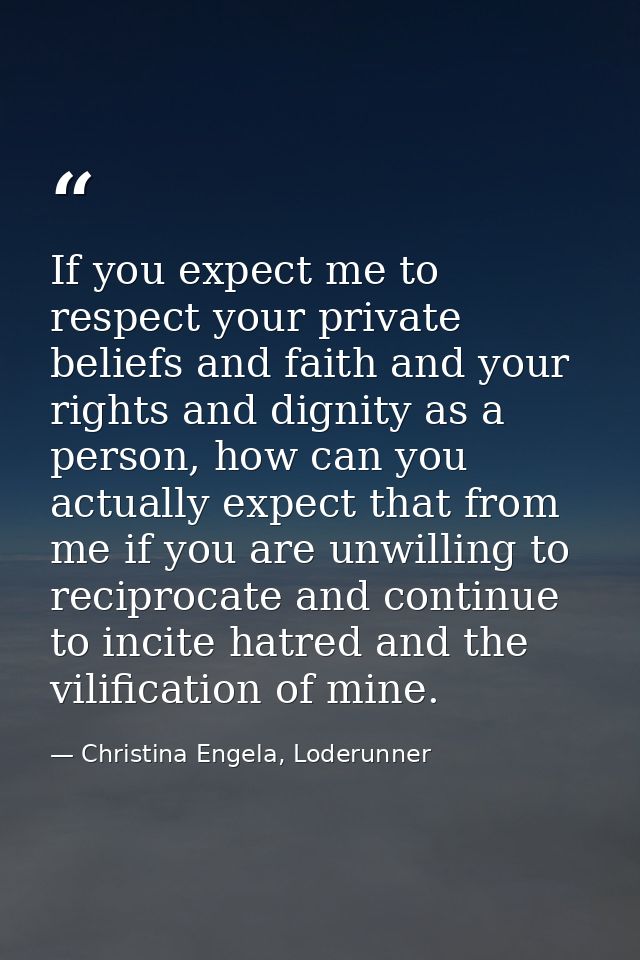 If you expect me to respect your private beliefs and faith and your rights and dignity as a person, how can you actually — Christina Engela, Loderunner