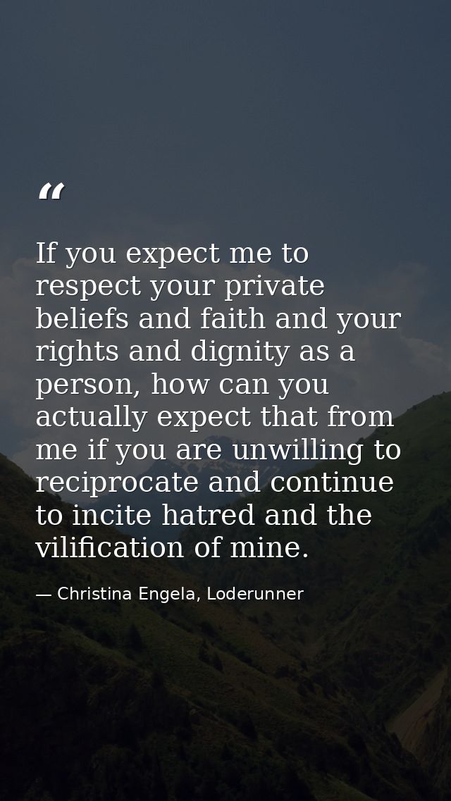 If you expect me to respect your private beliefs and faith and your rights and dignity as a person, how can you actually — Christina Engela, Loderunner