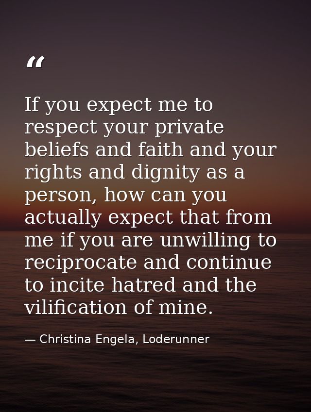 If you expect me to respect your private beliefs and faith and your rights and dignity as a person, how can you actually — Christina Engela, Loderunner