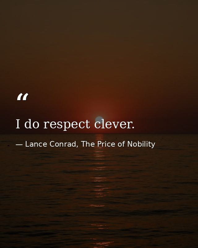 I do respect clever. — Lance Conrad, The Price of Nobility