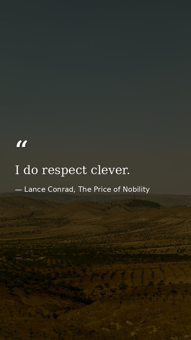 I do respect clever. — Lance Conrad, The Price of Nobility