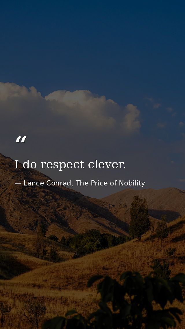 I do respect clever. — Lance Conrad, The Price of Nobility