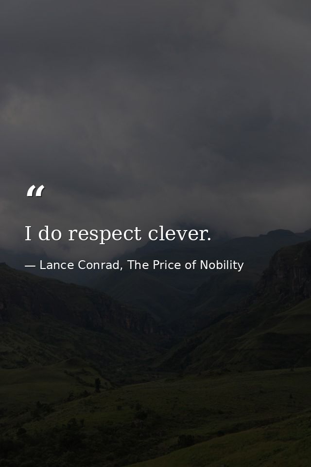 I do respect clever. — Lance Conrad, The Price of Nobility