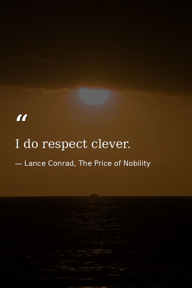 I do respect clever. — Lance Conrad, The Price of Nobility