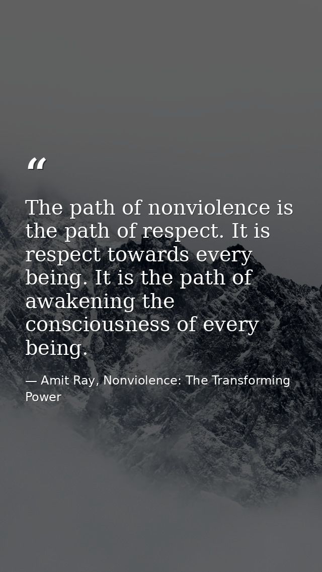 The path of nonviolence is the path of respect. It is respect towards every being. It is the path of awakening the consc — Amit Ray, Nonviolence: The Transforming Power