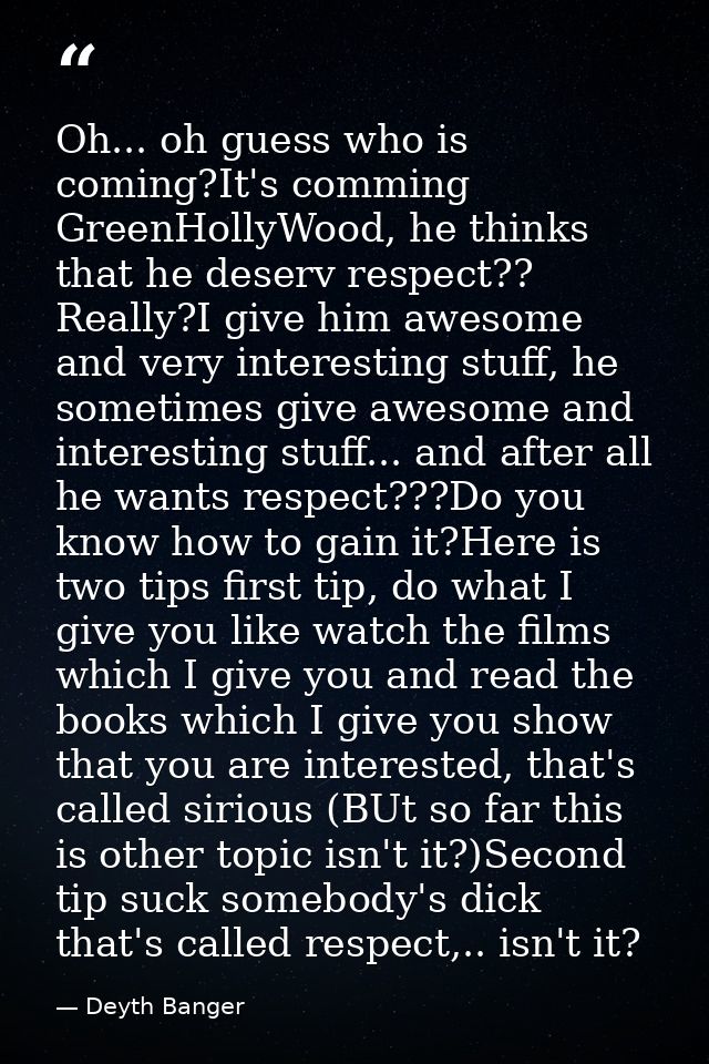 Oh... oh guess who is coming?It's comming GreenHollyWood, he thinks that he deserv respect?? Really?I give him awesome a — Deyth Banger