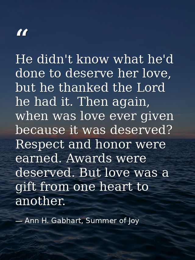 He didn't know what he'd done to deserve her love, but he thanked the Lord he had it. Then again, when was love ever giv — Ann H. Gabhart, Summer of Joy