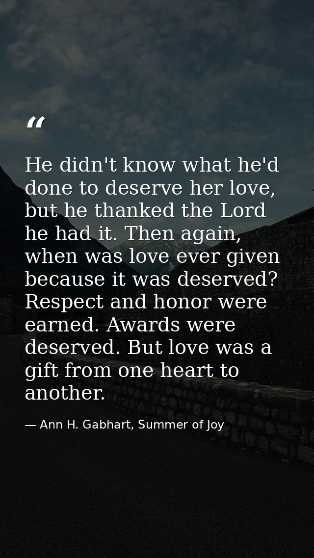 He didn't know what he'd done to deserve her love, but he thanked the Lord he had it. Then again, when was love ever giv — Ann H. Gabhart, Summer of Joy