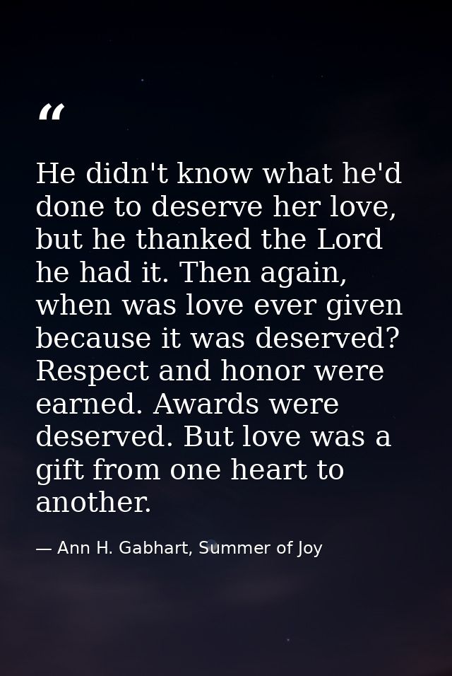 He didn't know what he'd done to deserve her love, but he thanked the Lord he had it. Then again, when was love ever giv — Ann H. Gabhart, Summer of Joy