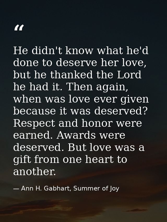 He didn't know what he'd done to deserve her love, but he thanked the Lord he had it. Then again, when was love ever giv — Ann H. Gabhart, Summer of Joy