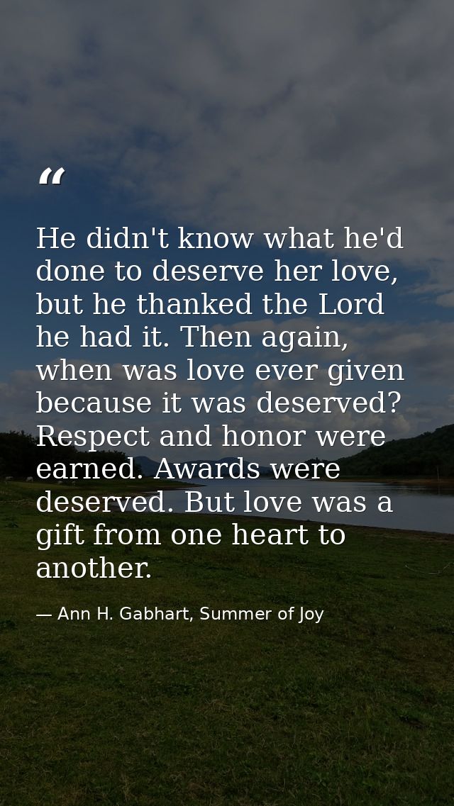 He didn't know what he'd done to deserve her love, but he thanked the Lord he had it. Then again, when was love ever giv — Ann H. Gabhart, Summer of Joy