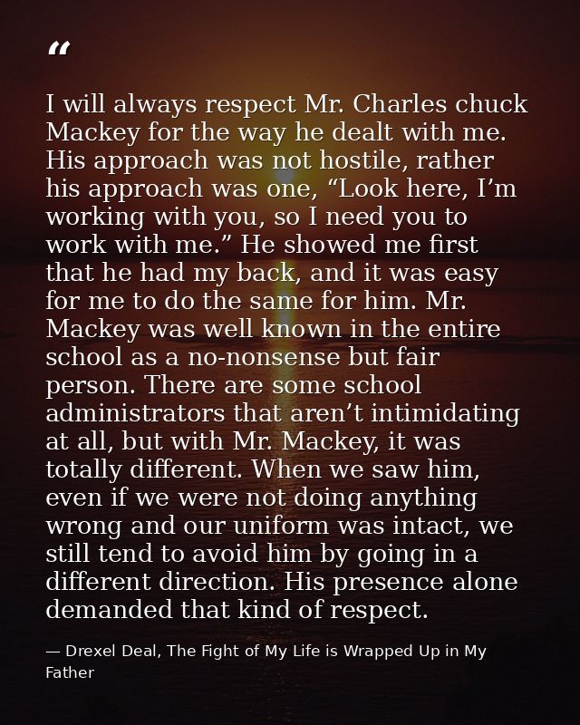 I will always respect Mr. Charles chuck Mackey for the way he dealt with me. His approach was not hostile, rather his ap — Drexel Deal, The Fight of My Life is Wrapped Up in My Father
