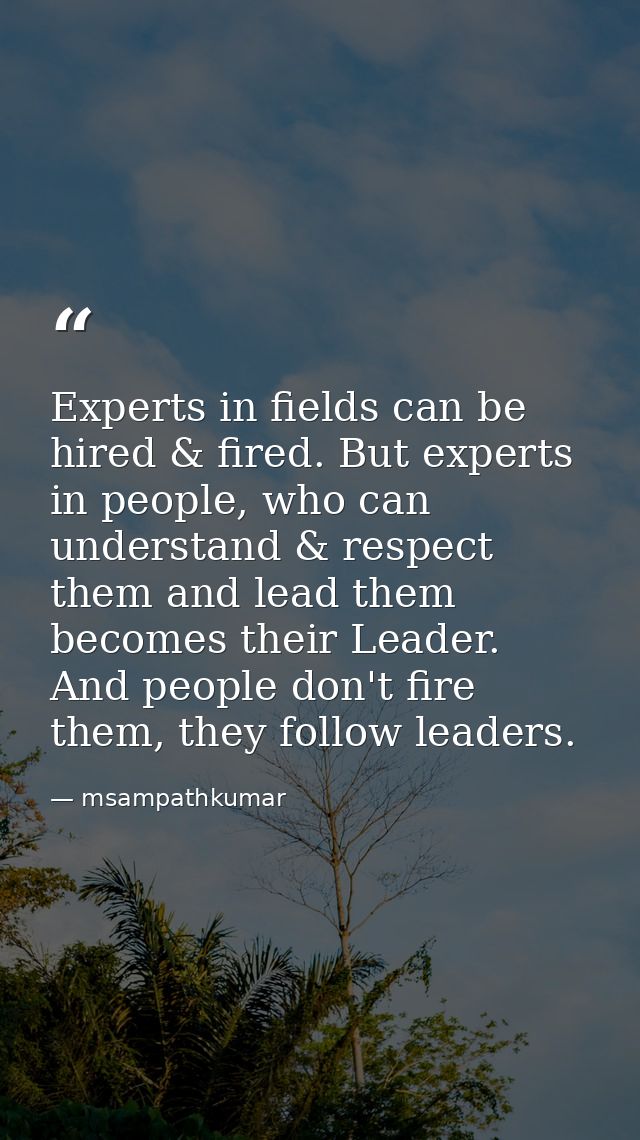 Experts in fields can be hired & fired. But experts in people, who can understand & respect them and lead them becomes t — msampathkumar