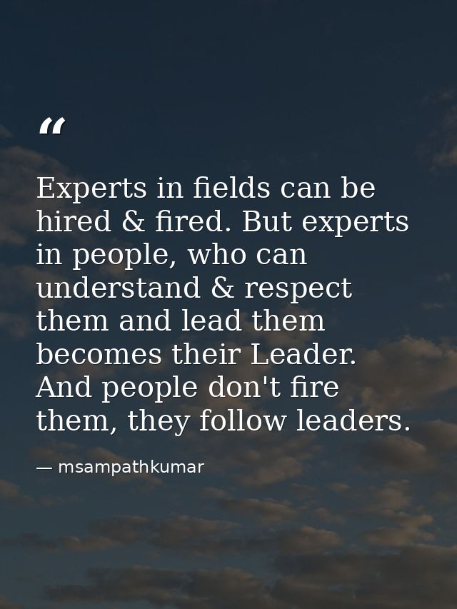 Experts in fields can be hired & fired. But experts in people, who can understand & respect them and lead them becomes t — msampathkumar