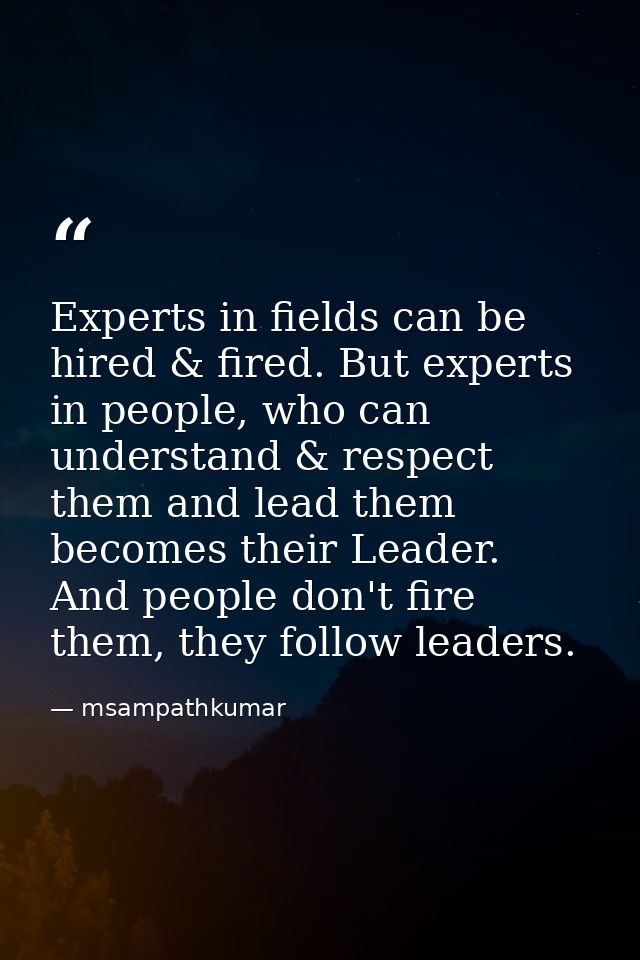 Experts in fields can be hired & fired. But experts in people, who can understand & respect them and lead them becomes t — msampathkumar