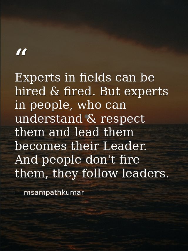 Experts in fields can be hired & fired. But experts in people, who can understand & respect them and lead them becomes t — msampathkumar