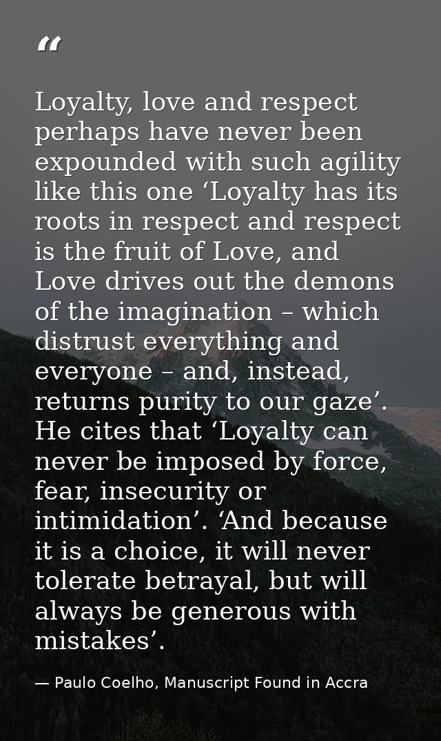 Loyalty, love and respect perhaps have never been expounded with such agility like this one ‘Loyalty has its roots in re — Paulo Coelho, Manuscript Found in Accra