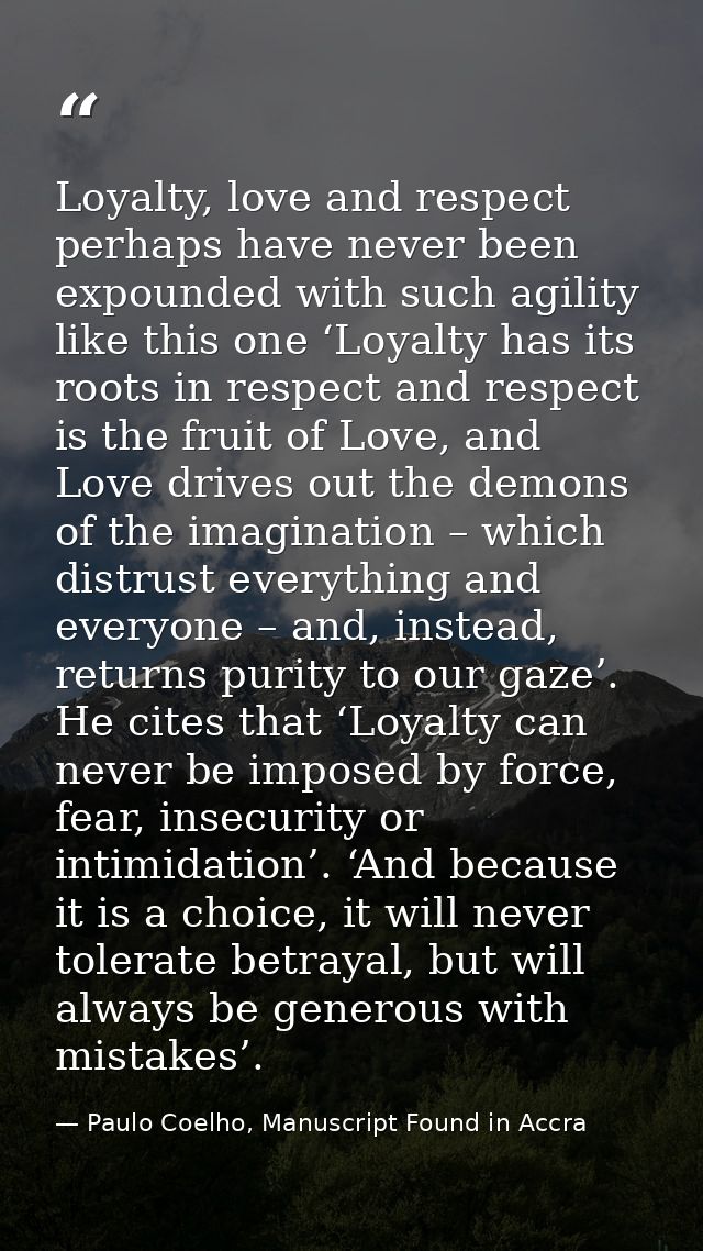 Loyalty, love and respect perhaps have never been expounded with such agility like this one ‘Loyalty has its roots in re — Paulo Coelho, Manuscript Found in Accra