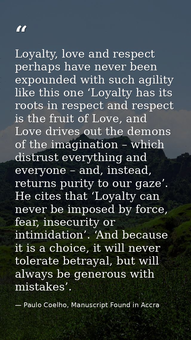 Loyalty, love and respect perhaps have never been expounded with such agility like this one ‘Loyalty has its roots in re — Paulo Coelho, Manuscript Found in Accra