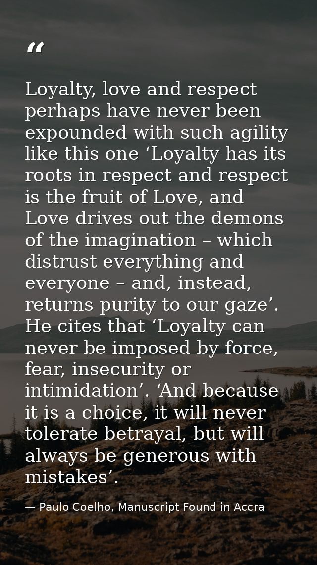Loyalty, love and respect perhaps have never been expounded with such agility like this one ‘Loyalty has its roots in re — Paulo Coelho, Manuscript Found in Accra
