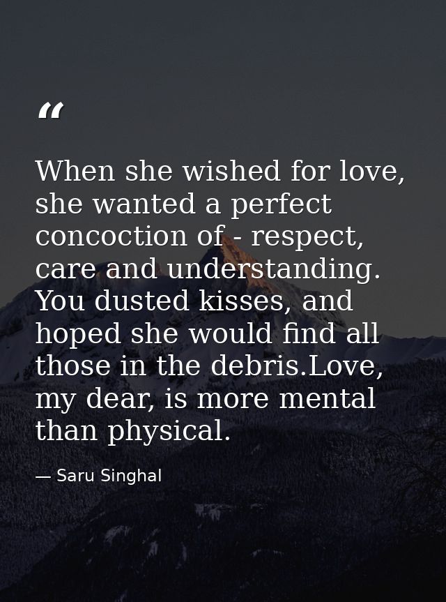 When she wished for love, she wanted a perfect concoction of - respect, care and understanding. You dusted kisses, and h — Saru Singhal