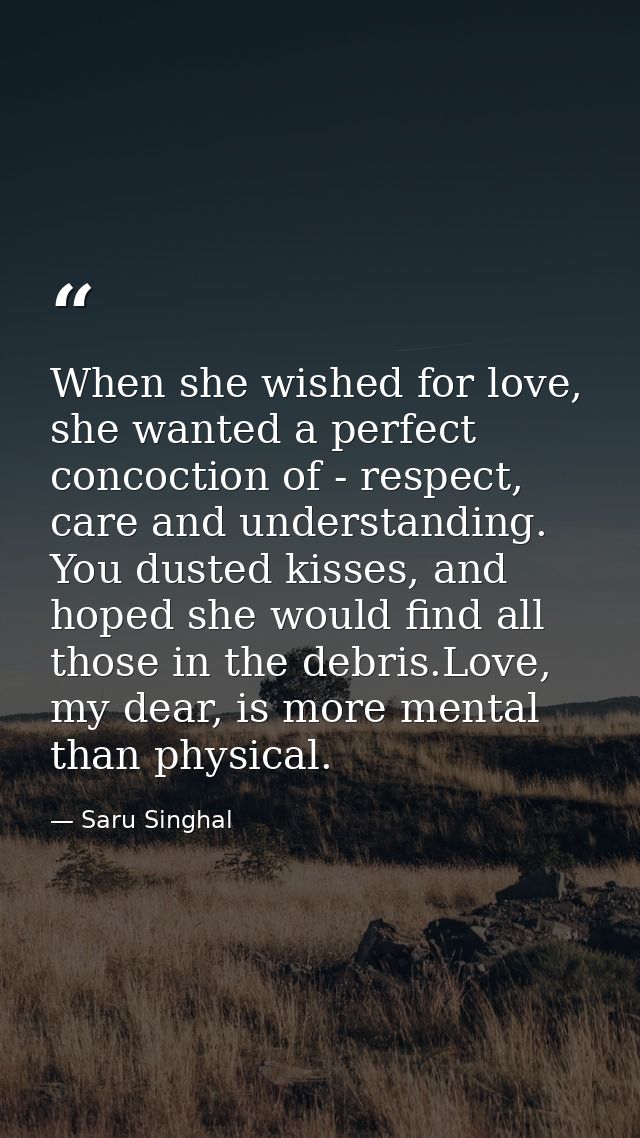 When she wished for love, she wanted a perfect concoction of - respect, care and understanding. You dusted kisses, and h — Saru Singhal