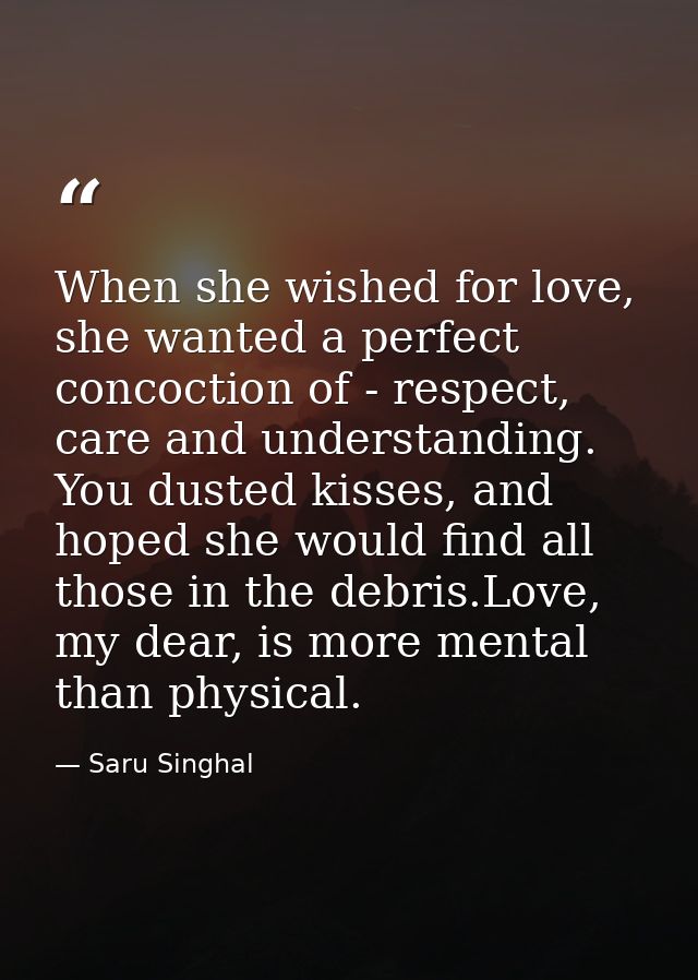 When she wished for love, she wanted a perfect concoction of - respect, care and understanding. You dusted kisses, and h — Saru Singhal