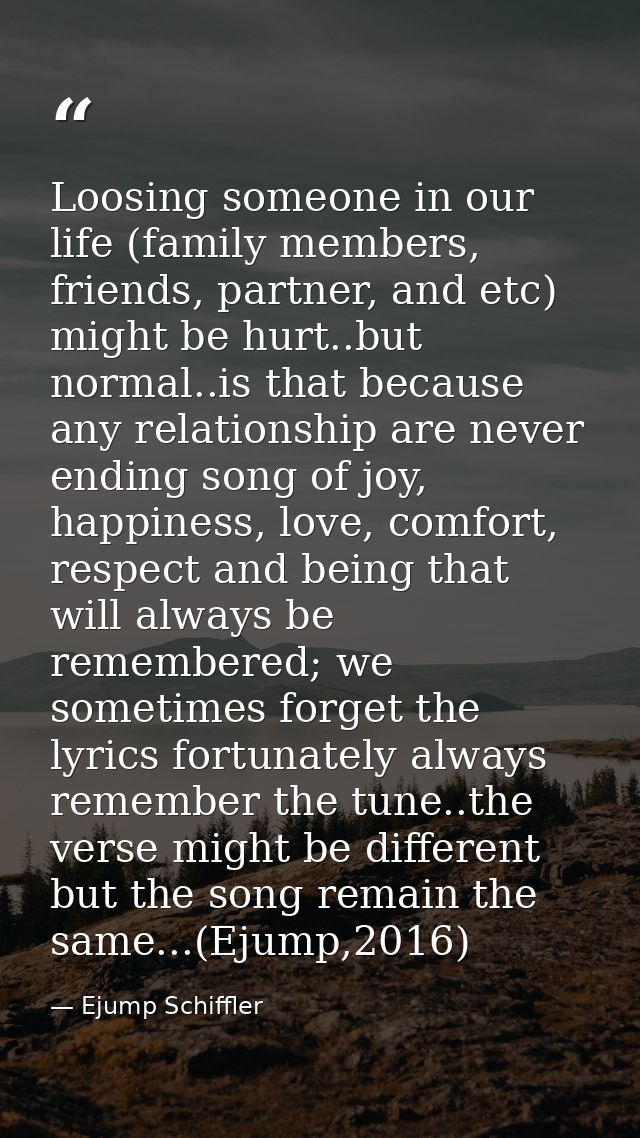 Loosing someone in our life (family members, friends, partner, and etc) might be hurt..but normal..is that because any r — Ejump Schiffler
