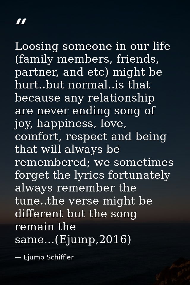 Loosing someone in our life (family members, friends, partner, and etc) might be hurt..but normal..is that because any r — Ejump Schiffler