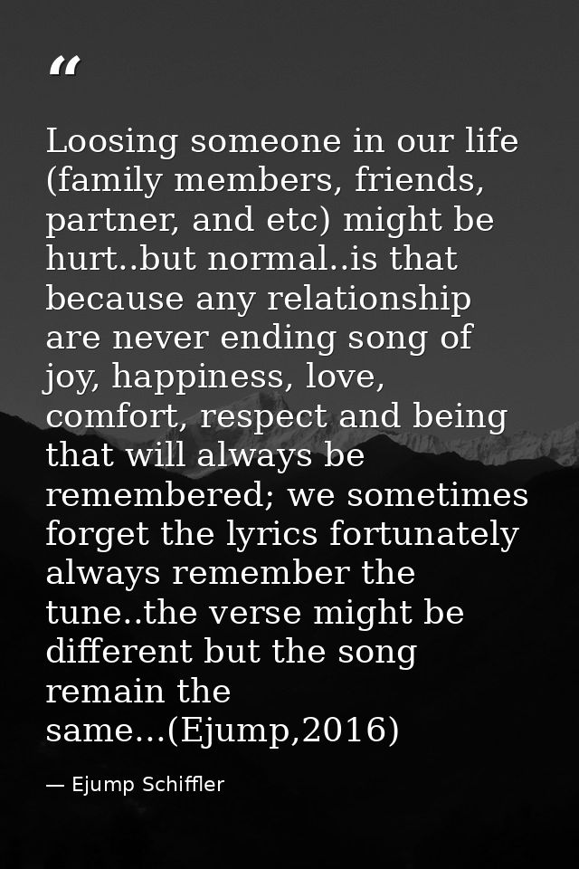 Loosing someone in our life (family members, friends, partner, and etc) might be hurt..but normal..is that because any r — Ejump Schiffler