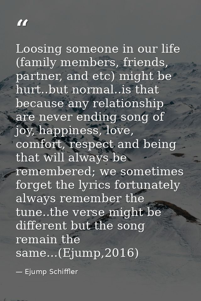 Loosing someone in our life (family members, friends, partner, and etc) might be hurt..but normal..is that because any r — Ejump Schiffler