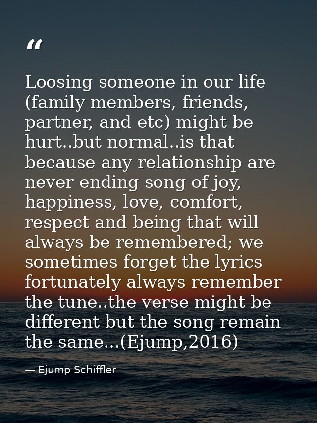 Loosing someone in our life (family members, friends, partner, and etc) might be hurt..but normal..is that because any r — Ejump Schiffler