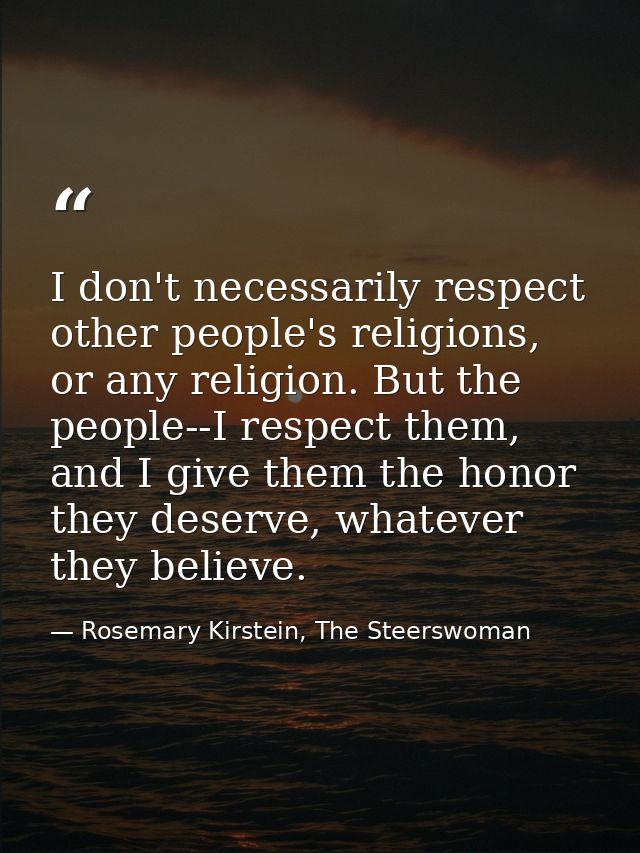 I don't necessarily respect other people's religions, or any religion. But the people--I respect them, and I give them t — Rosemary Kirstein, The Steerswoman