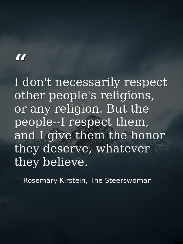 I don't necessarily respect other people's religions, or any religion. But the people--I respect them, and I give them t — Rosemary Kirstein, The Steerswoman