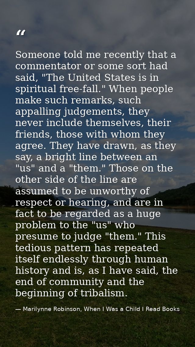 Someone told me recently that a commentator or some sort had said, "The United States is in spiritual free-fall." When p — Marilynne Robinson, When I Was a Child I Read Books