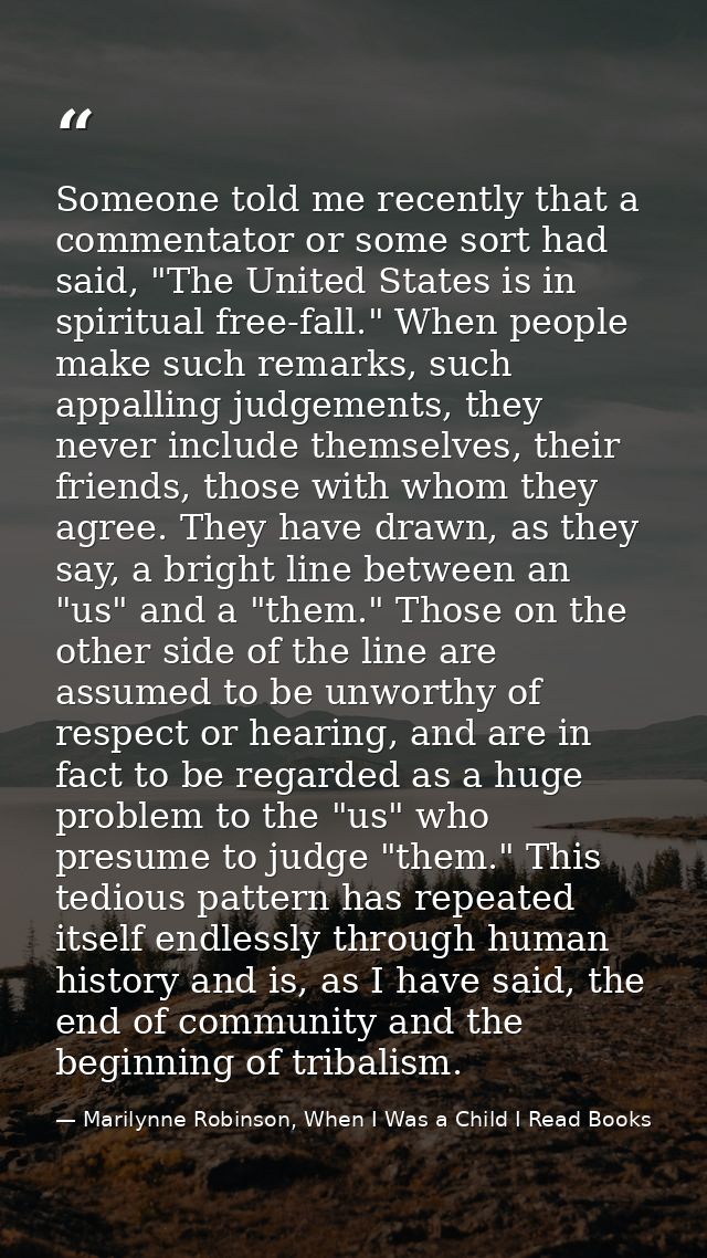 Someone told me recently that a commentator or some sort had said, "The United States is in spiritual free-fall." When p — Marilynne Robinson, When I Was a Child I Read Books