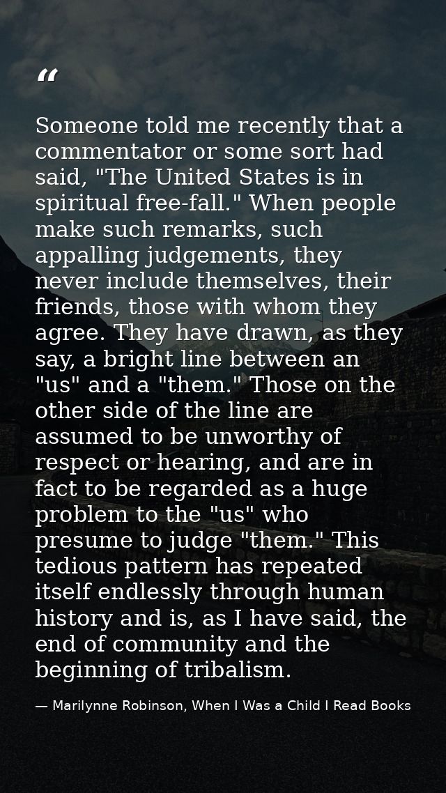 Someone told me recently that a commentator or some sort had said, "The United States is in spiritual free-fall." When p — Marilynne Robinson, When I Was a Child I Read Books