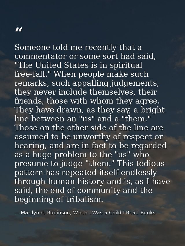 Someone told me recently that a commentator or some sort had said, "The United States is in spiritual free-fall." When p — Marilynne Robinson, When I Was a Child I Read Books