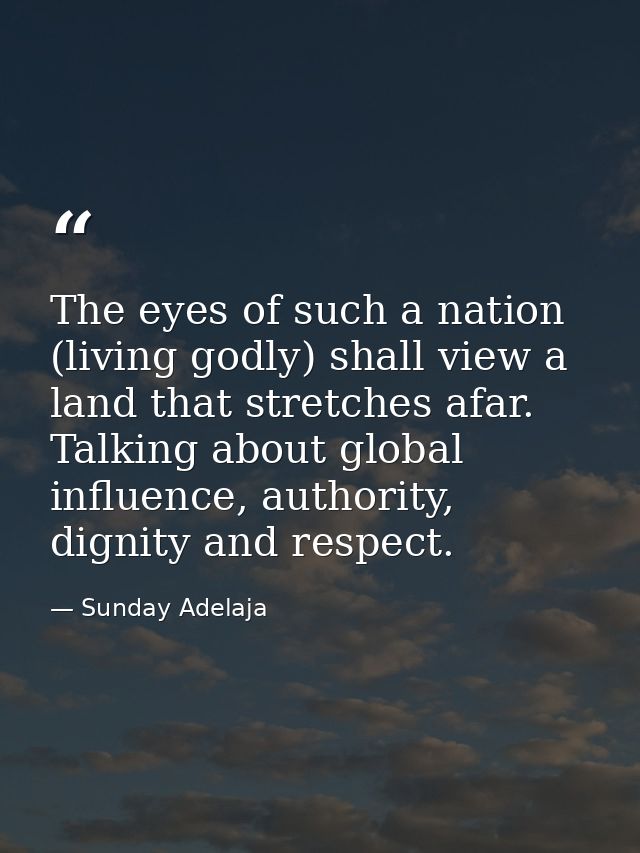 The eyes of such a nation (living godly) shall view a land that stretches afar. Talking about global influence, authorit — Sunday Adelaja