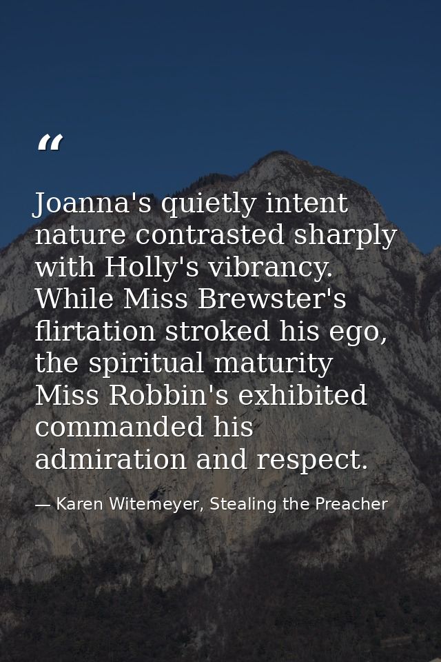 Joanna's quietly intent nature contrasted sharply with Holly's vibrancy. While Miss Brewster's flirtation stroked his eg — Karen Witemeyer, Stealing the Preacher