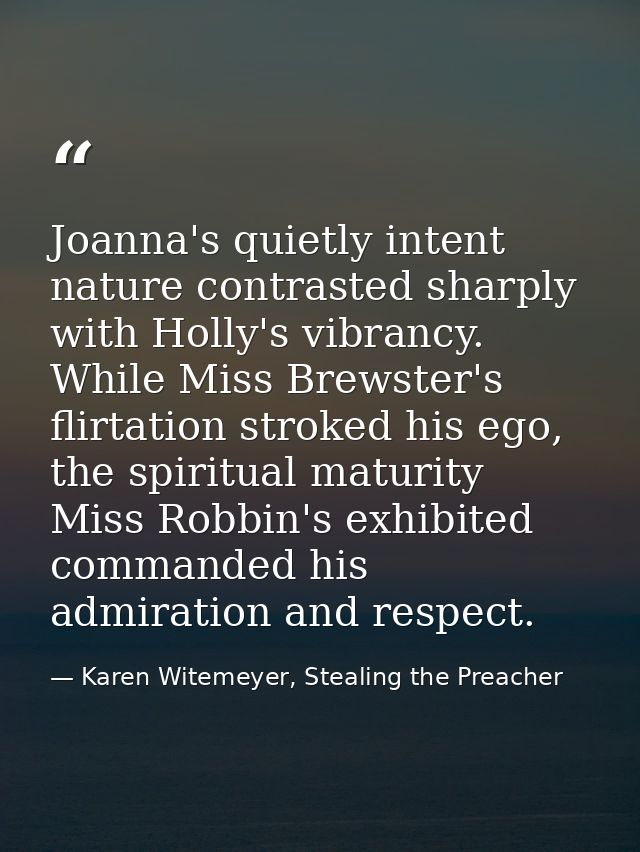 Joanna's quietly intent nature contrasted sharply with Holly's vibrancy. While Miss Brewster's flirtation stroked his eg — Karen Witemeyer, Stealing the Preacher