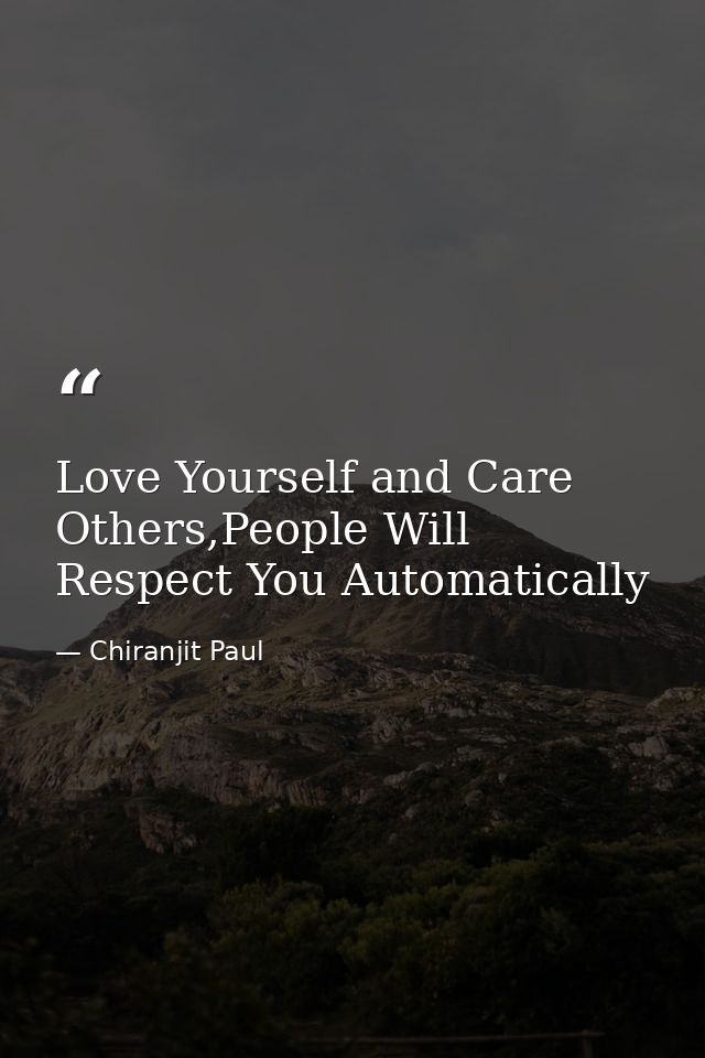Love Yourself and Care Others,People Will Respect You Automatically — Chiranjit Paul