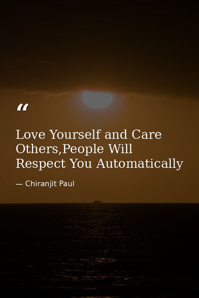 Love Yourself and Care Others,People Will Respect You Automatically — Chiranjit Paul