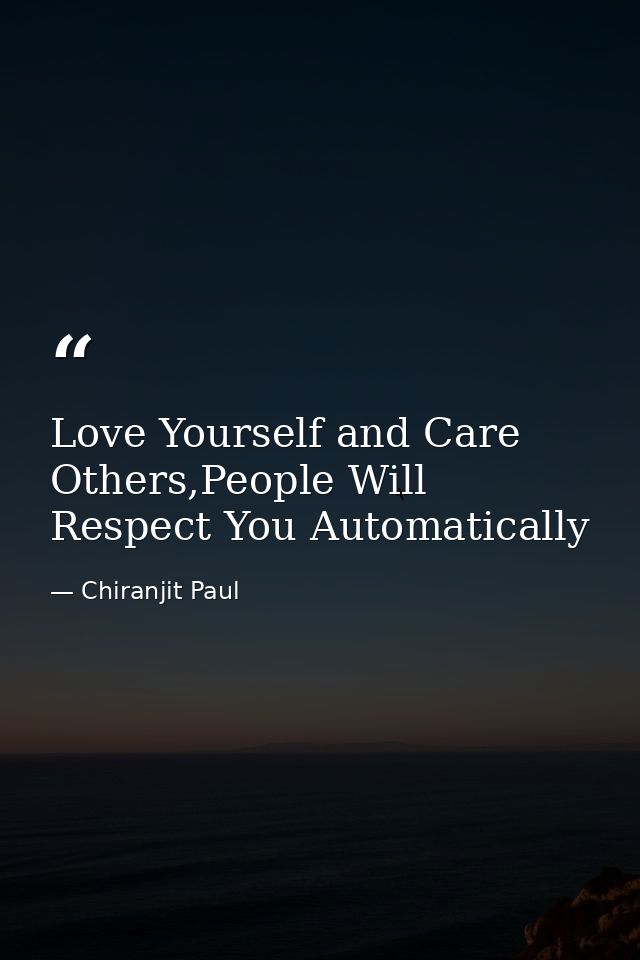 Love Yourself and Care Others,People Will Respect You Automatically — Chiranjit Paul
