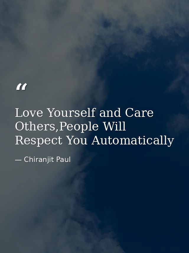 Love Yourself and Care Others,People Will Respect You Automatically — Chiranjit Paul