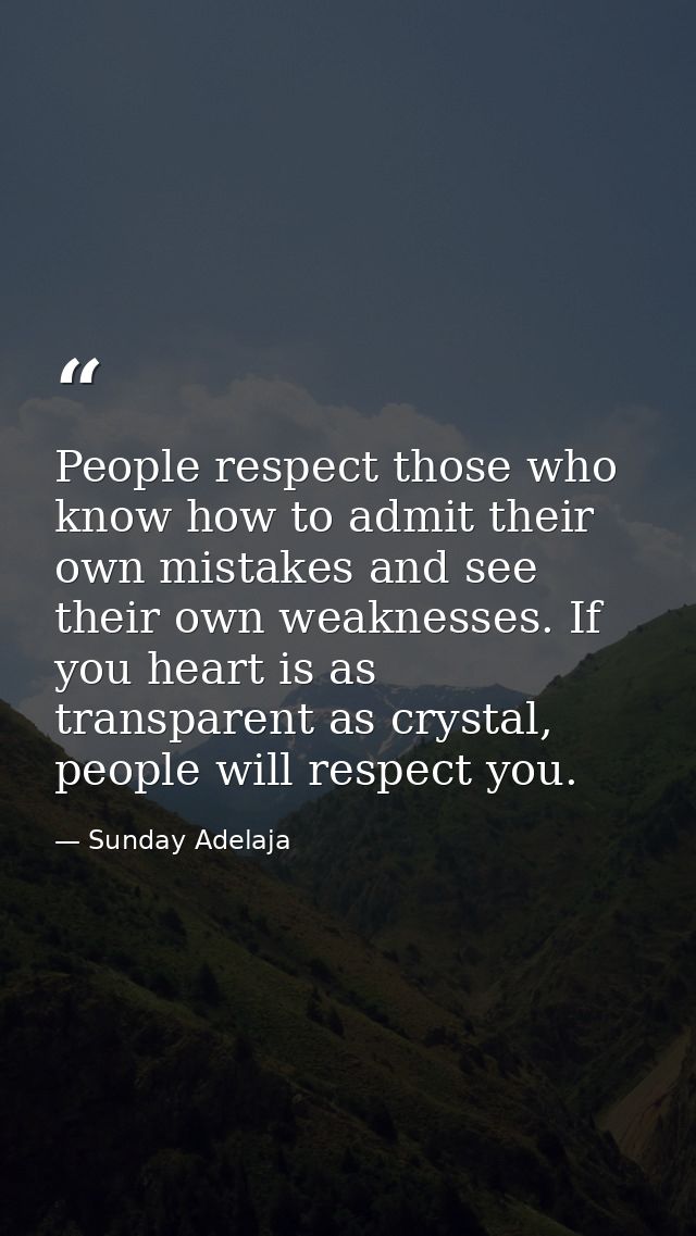 People respect those who know how to admit their own mistakes and see their own weaknesses. If you heart is as transpare — Sunday Adelaja