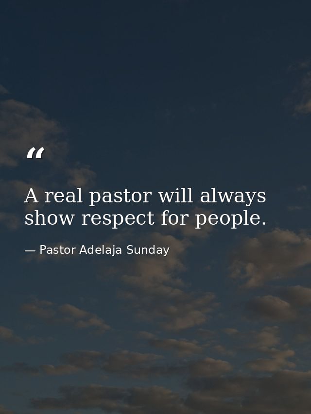 A real pastor will always show respect for people. — Pastor Adelaja Sunday