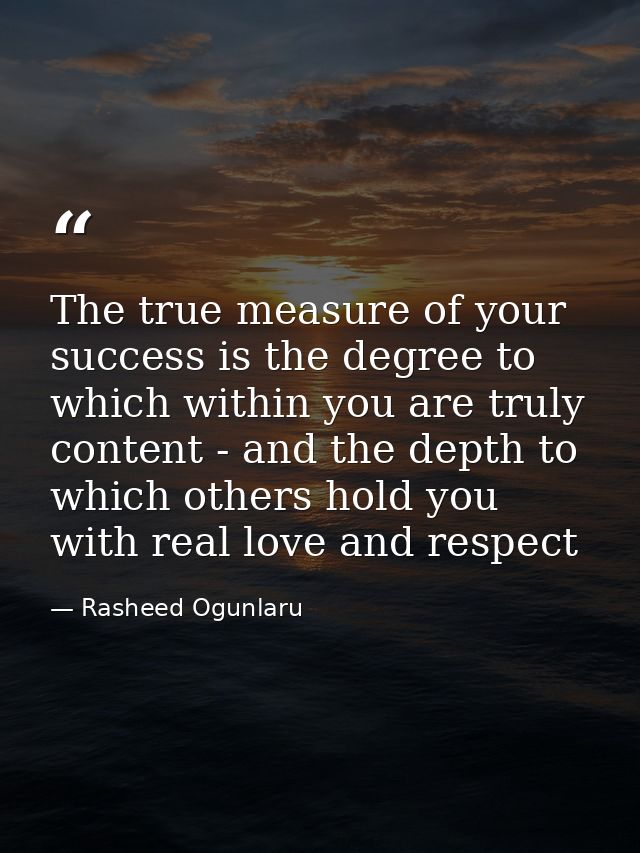 The true measure of your success is the degree to which within you are truly content - and the depth to which others hol — Rasheed Ogunlaru