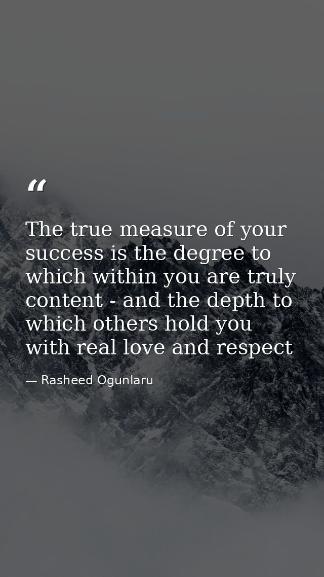 The true measure of your success is the degree to which within you are truly content - and the depth to which others hol — Rasheed Ogunlaru