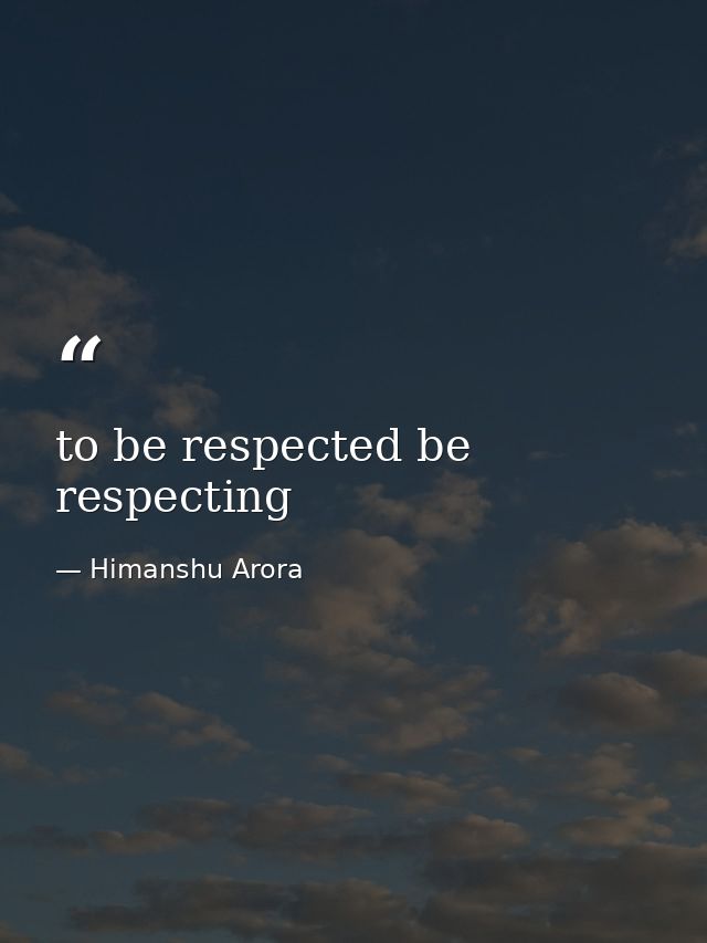 to be respected be respecting — Himanshu Arora
